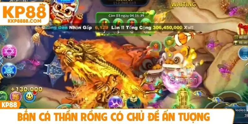 Bắn cá Thần Rồng có chủ đề ấn tượng