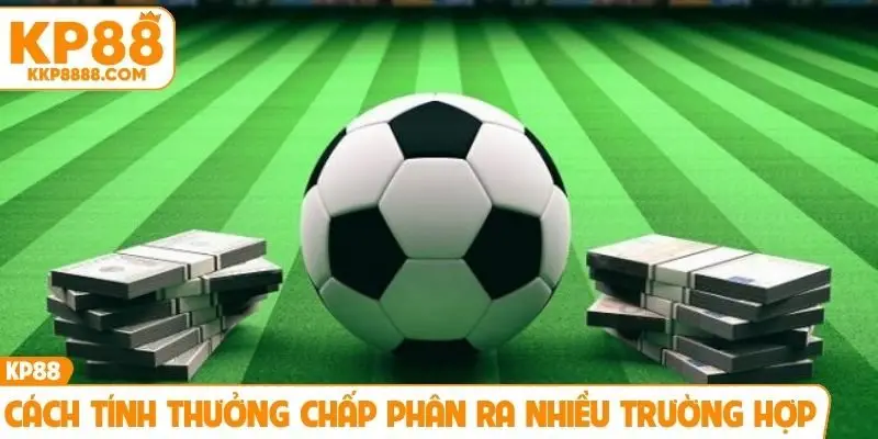Cách tính thưởng chấp phân ra nhiều trường hợp
