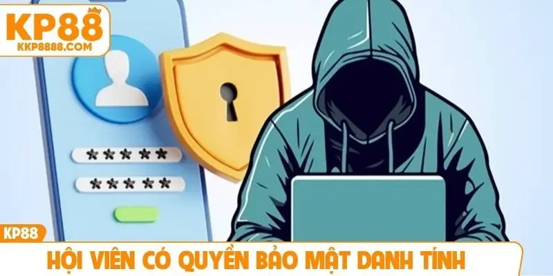 Hội viên có quyền bảo mật danh tính