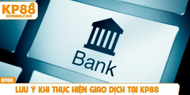 Lưu ý khi thực hiện giao dịch tại KP88